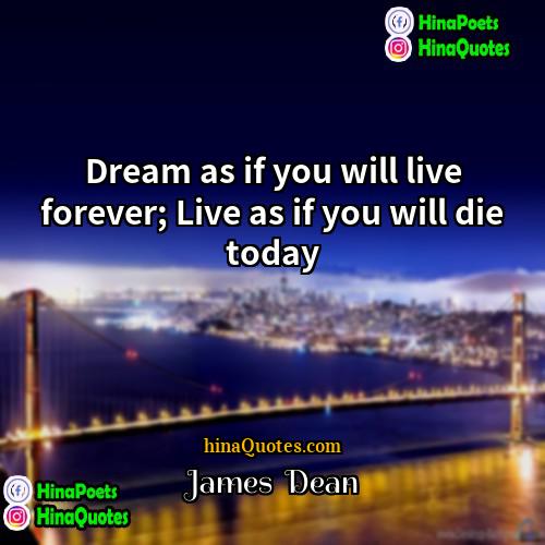 James  Dean Quotes | Dream as if you will live forever;